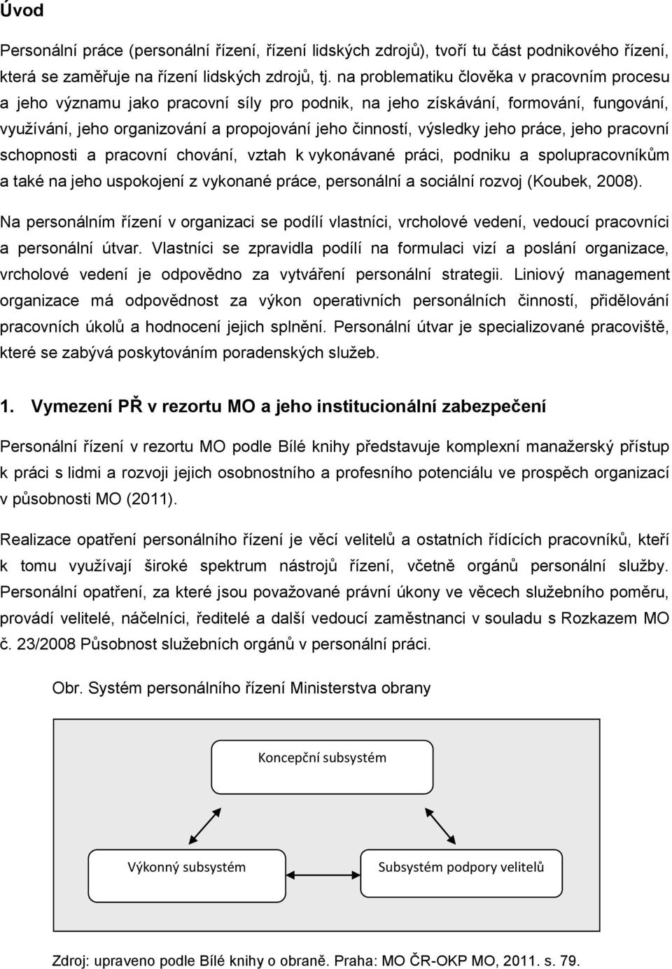 jeho práce, jeho pracovní schopnosti a pracovní chování, vztah k vykonávané práci, podniku a spolupracovníkům a také na jeho uspokojení z vykonané práce, personální a sociální rozvoj (Koubek, 2008).