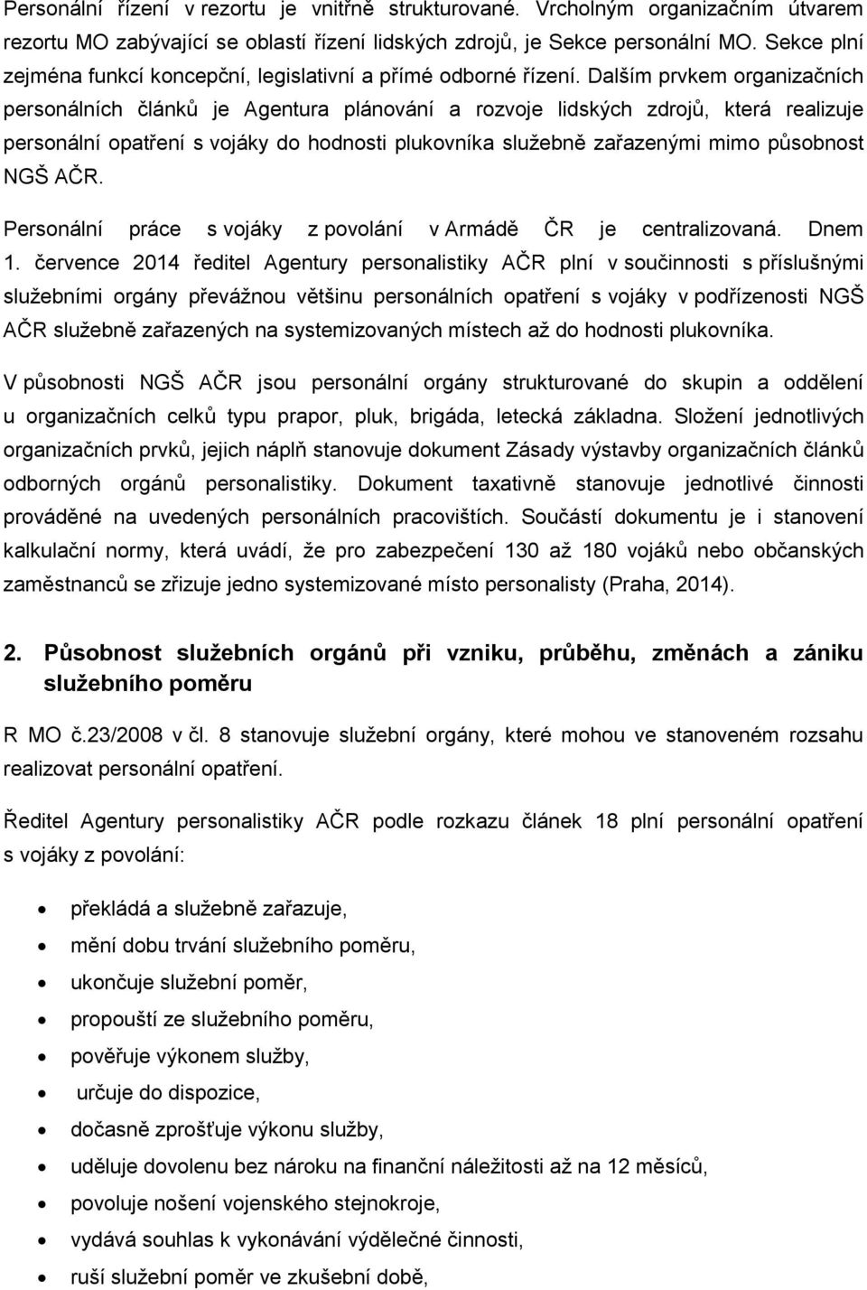 Dalším prvkem organizačních personálních článků je Agentura plánování a rozvoje lidských zdrojů, která realizuje personální opatření s vojáky do hodnosti plukovníka služebně zařazenými mimo působnost