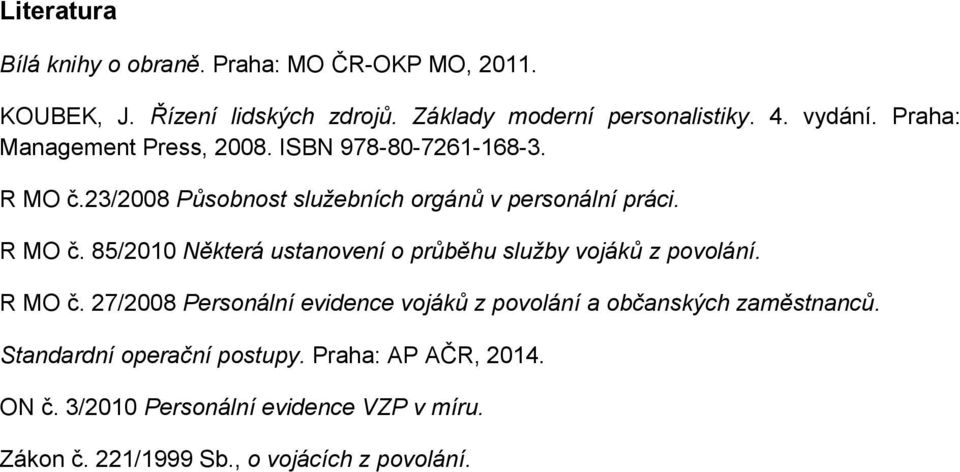 R MO č. 27/2008 Personální evidence vojáků z povolání a občanských zaměstnanců. Standardní operační postupy. Praha: AP AČR, 2014. ON č.