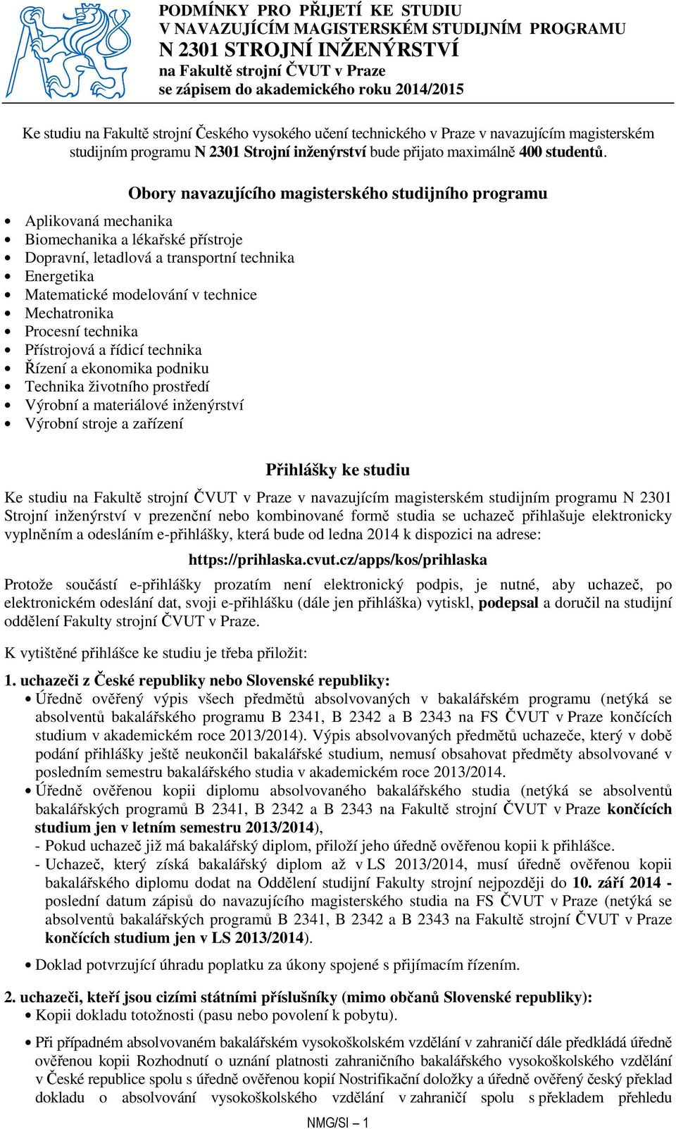 Obory navazujícího magisterského studijního programu Aplikovaná mechanika Biomechanika a lékařské přístroje Dopravní, letadlová a transportní technika Energetika Matematické modelování v technice