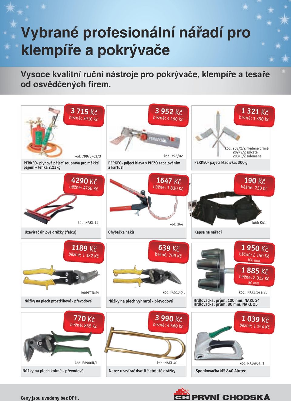 zapalováním a kartuší kód: 208/2/Z měděné přímé 209/2/Z špičaté 208/5/Z zalomené PERKEO- pájecí kladívka, 300 g 4290 Kč běžně: 4766 Kč 1 647 Kč 1647 Kč běžně: 1 830 Kč ceny uvedeny bez DPH běžně: 1
