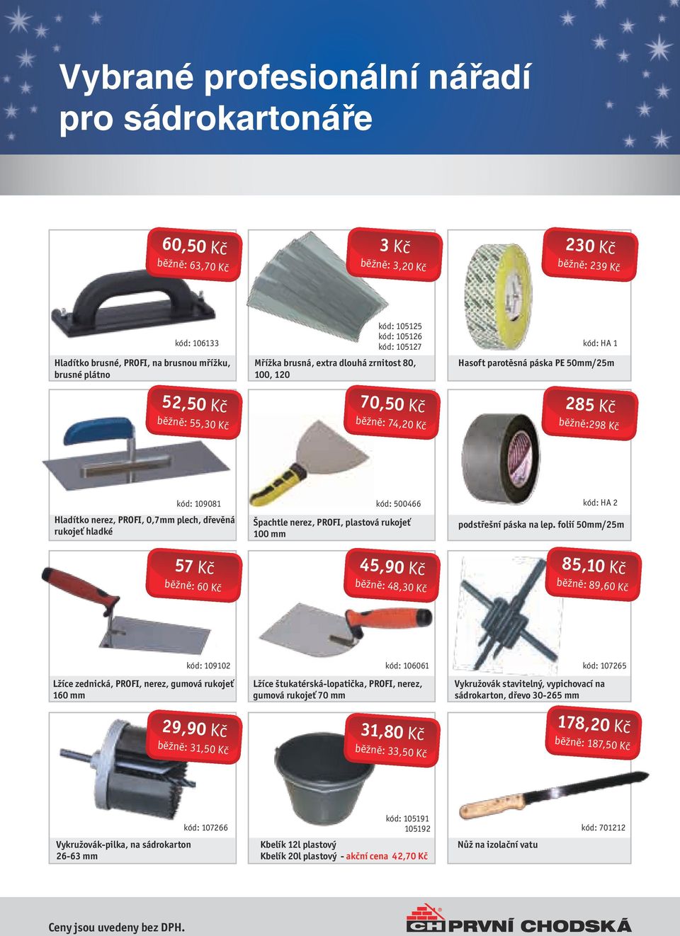 Hladítko nerez, PROFI, 0,7mm plech, dřevěná rukojeť hladké kód: 500466 Špachtle nerez, PROFI, plastová rukojeť 100 mm kód: HA 2 podstřešní páska na lep.
