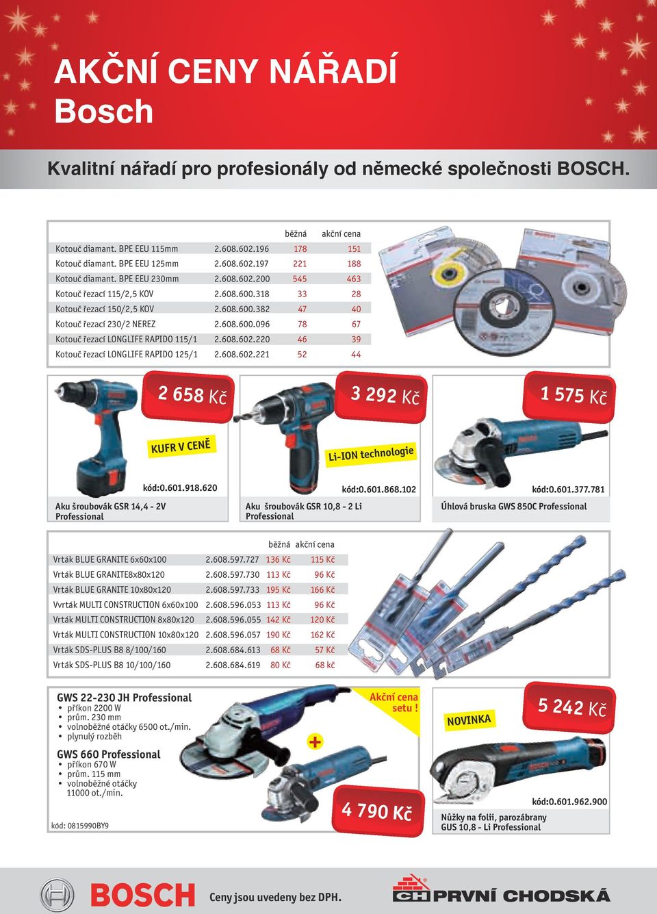 608.602.220 46 39 Kotouč řezací LONGLIFE RAPIDO 125/1 2.608.602.221 52 44 2 658 Kč 3 292 Kč 1 575 Kč kufr v ceně Li-ION technologie Aku šroubovák GSR 14,4-2V Professional kód:0.601.918.