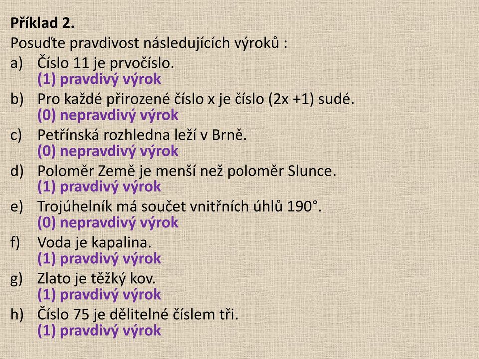 (0) nepravdivý výrok c) Petřínská rozhledna leží v Brně. (0) nepravdivý výrok d) Poloměr Země je menší než poloměr Slunce.