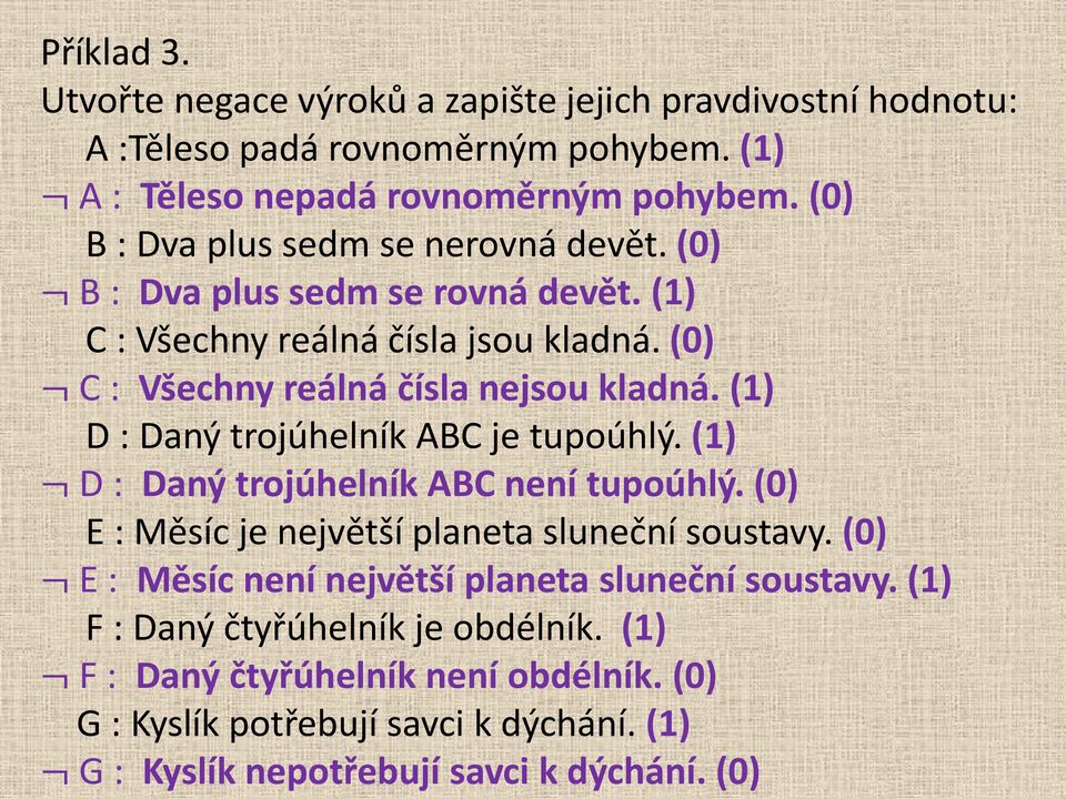 (1) D : Daný trojúhelník ABC je tupoúhlý. (1) D : Daný trojúhelník ABC není tupoúhlý. (0) E : Měsíc je největší planeta sluneční soustavy.