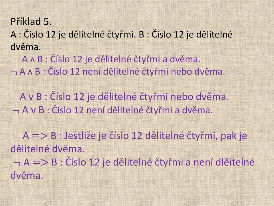 A v B : Číslo 12 je dělitelné čtyřmi nebo dvěma. A v B : Číslo 12 není dělitelné čtyřmi a dvěma.