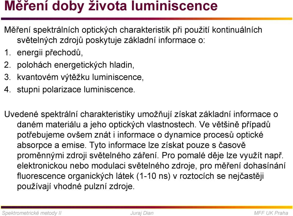 Uvedené spektrální charakteristiky umožňují získat základní informace o daném materiálu a jeho optických vlastnostech.