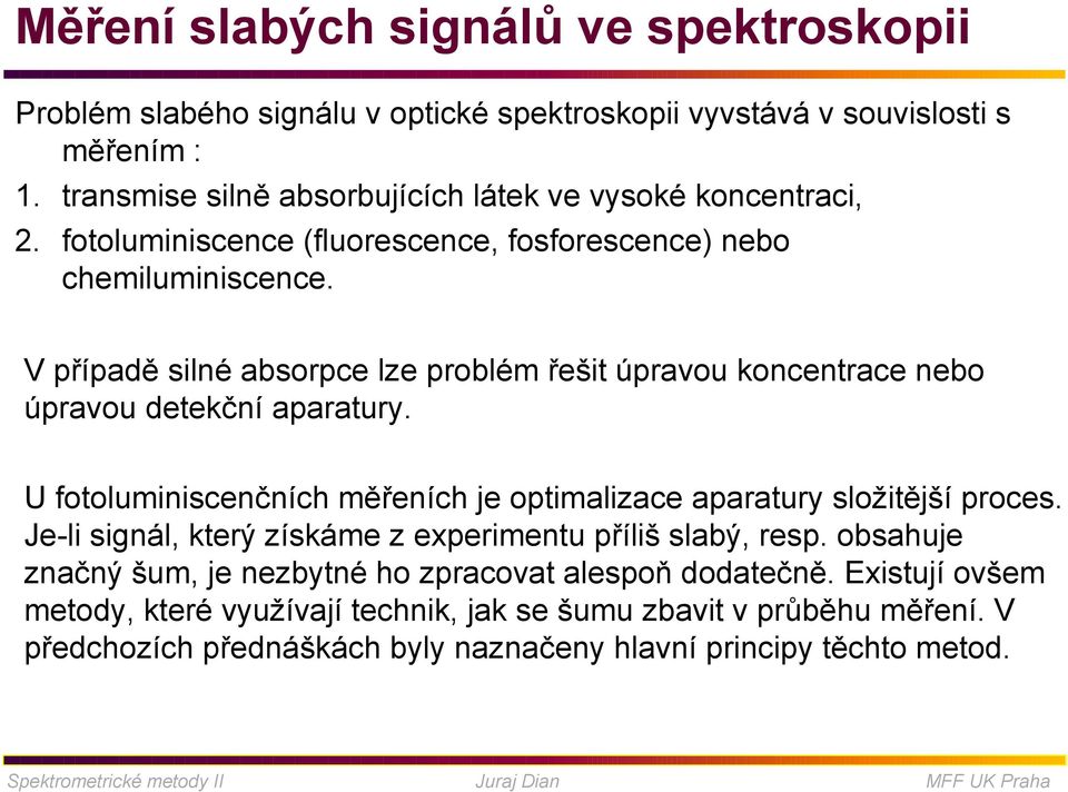 V případě silné absorpce lze problém řešit úpravou koncentrace nebo úpravou detekční aparatury. U fotoluminiscenčních měřeních je optimalizace aparatury složitější proces.