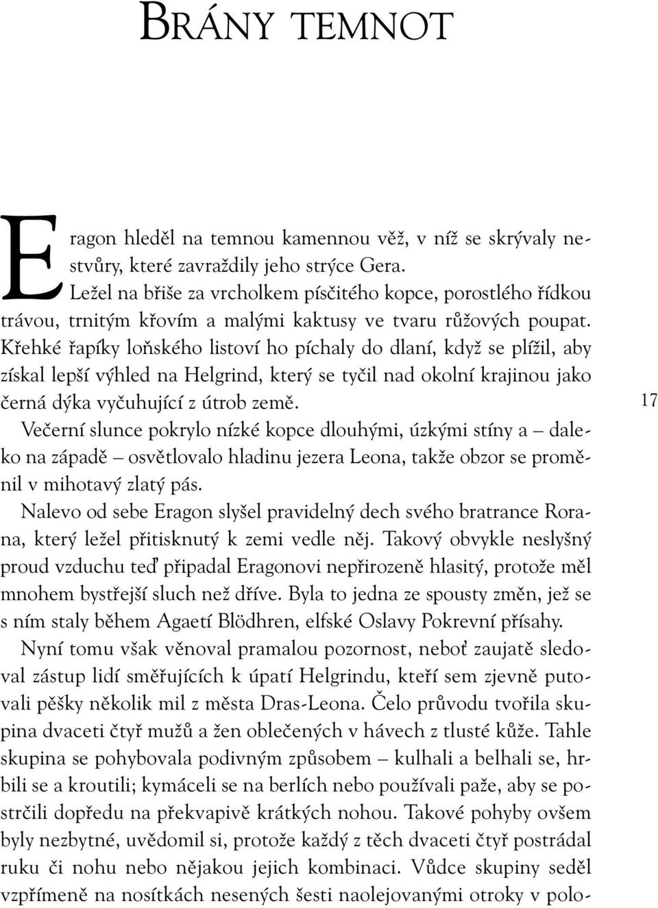 Křehké řapíky loňského listoví ho píchaly do dlaní, když se plížil, aby získal lepší výhled na Helgrind, který se tyčil nad okolní krajinou jako černá dýka vyčuhující z útrob země.