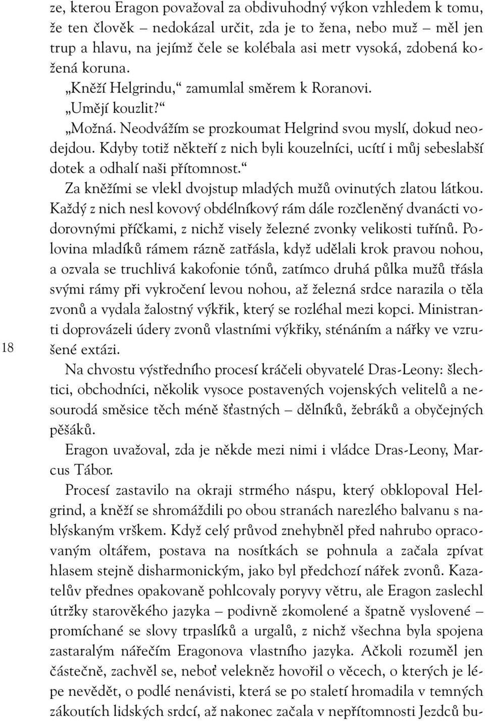 Kdyby totiž někteří z nich byli kouzelníci, ucítí i můj sebeslabší dotek a odhalí naši přítomnost. Za kněžími se vlekl dvojstup mladých mužů ovinutých zlatou látkou.