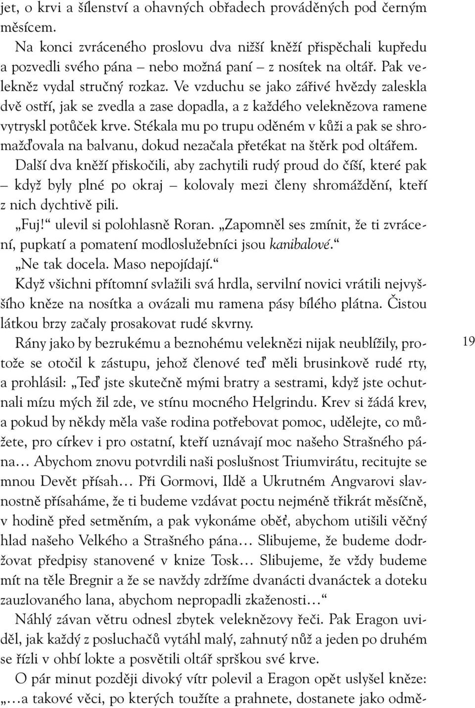 Stékala mu po trupu oděném v kůži a pak se shromaž ovala na balvanu, dokud nezačala přetékat na štěrk pod oltářem.