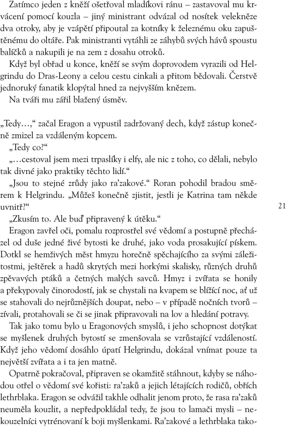 Když byl obřad u konce, kněží se svým doprovodem vyrazili od Helgrindu do Dras-Leony a celou cestu cinkali a přitom bědovali. Čerstvě jednoruký fanatik klopýtal hned za nejvyšším knězem.