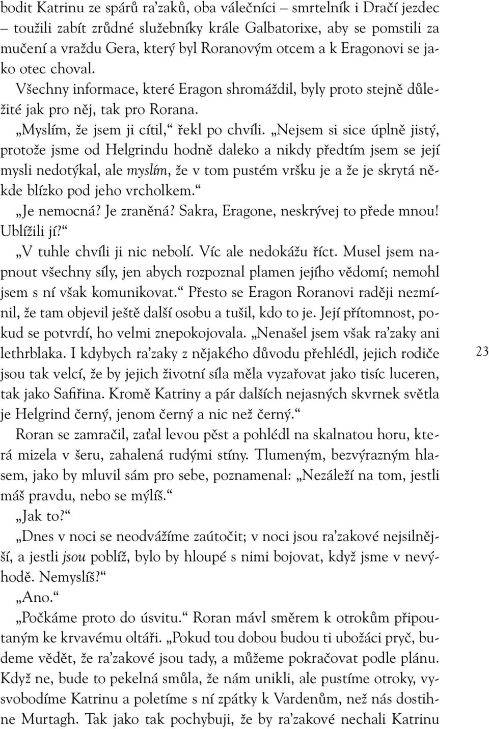 Nejsem si sice úplně jistý, protože jsme od Helgrindu hodně daleko a nikdy předtím jsem se její mysli nedotýkal, ale myslím, že v tom pustém vršku je a že je skrytá někde blízko pod jeho vrcholkem.
