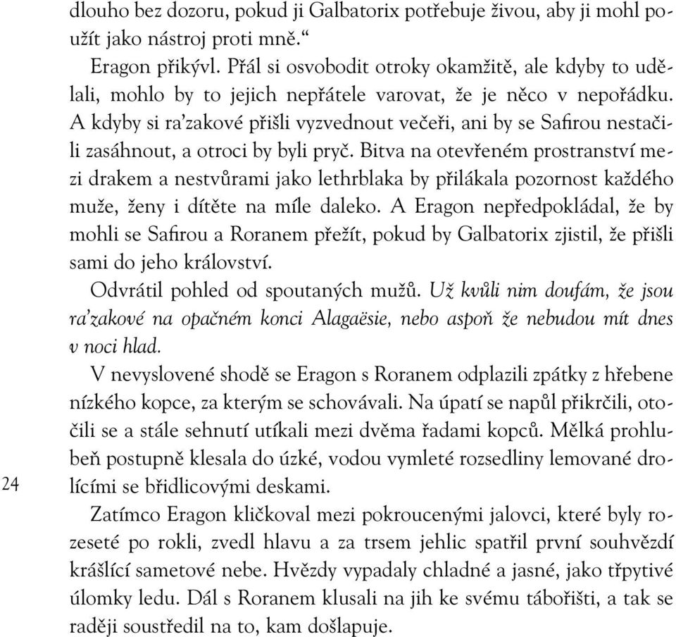 A kdyby si ra zakové přišli vyzvednout večeři, ani by se Safirou nestačili zasáhnout, a otroci by byli pryč.