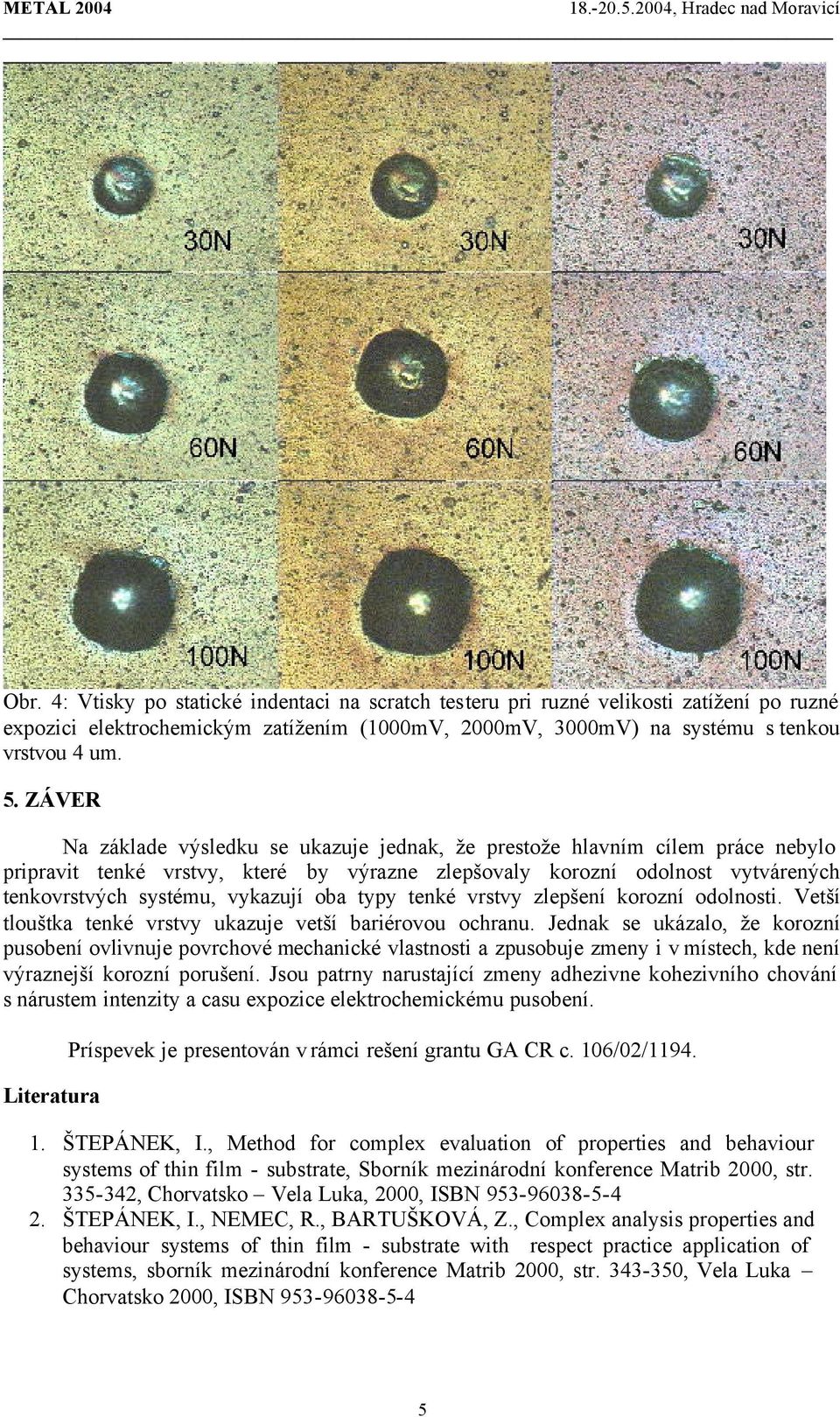 oba typy tenké vrstvy zlepšení korozní odolnosti. Vetší tlouštka tenké vrstvy ukazuje vetší bariérovou ochranu.