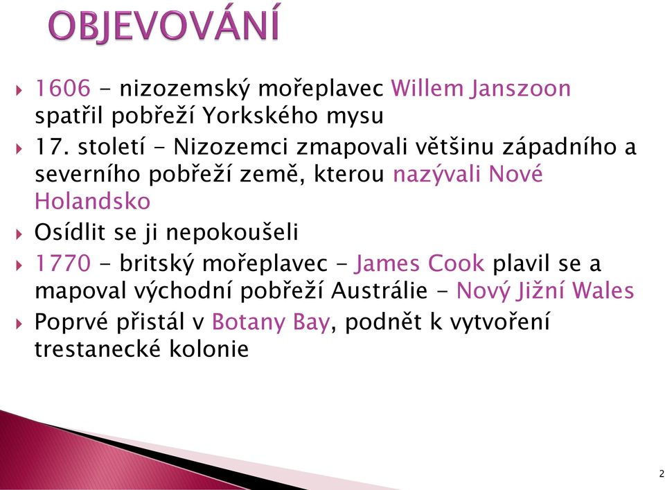 Holandsko Osídlit se ji nepokoušeli 1770 - britský mořeplavec - James Cook plavil se a mapoval