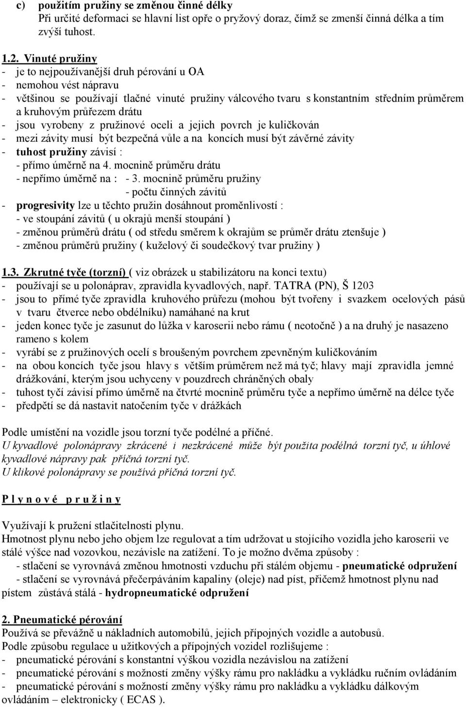 drátu - jsou vyrobeny z pružinové oceli a jejich povrch je kuličkován - mezi závity musí být bezpečná vůle a na koncích musí být závěrné závity - tuhost pružiny závisí : - přímo úměrně na 4.