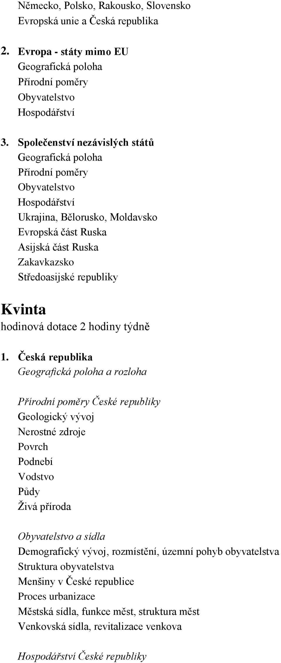 Česká republika a rozloha České republiky Geologický vývoj Nerostné zdroje Povrch Podnebí Vodstvo Půdy Živá příroda a sídla Demografický vývoj,