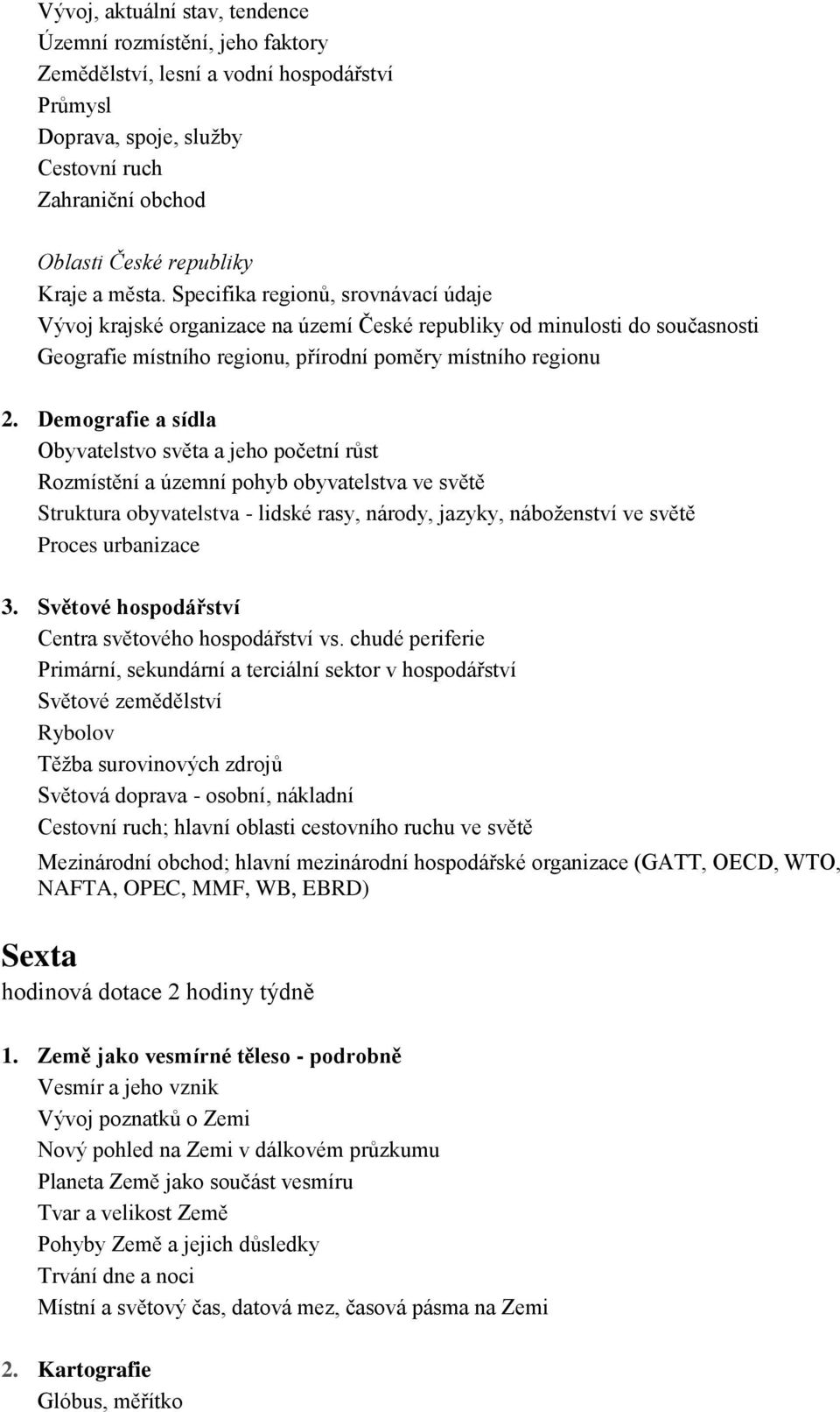 Demografie a sídla světa a jeho početní růst Rozmístění a územní pohyb obyvatelstva ve světě Struktura obyvatelstva - lidské rasy, národy, jazyky, náboženství ve světě Proces urbanizace 3.