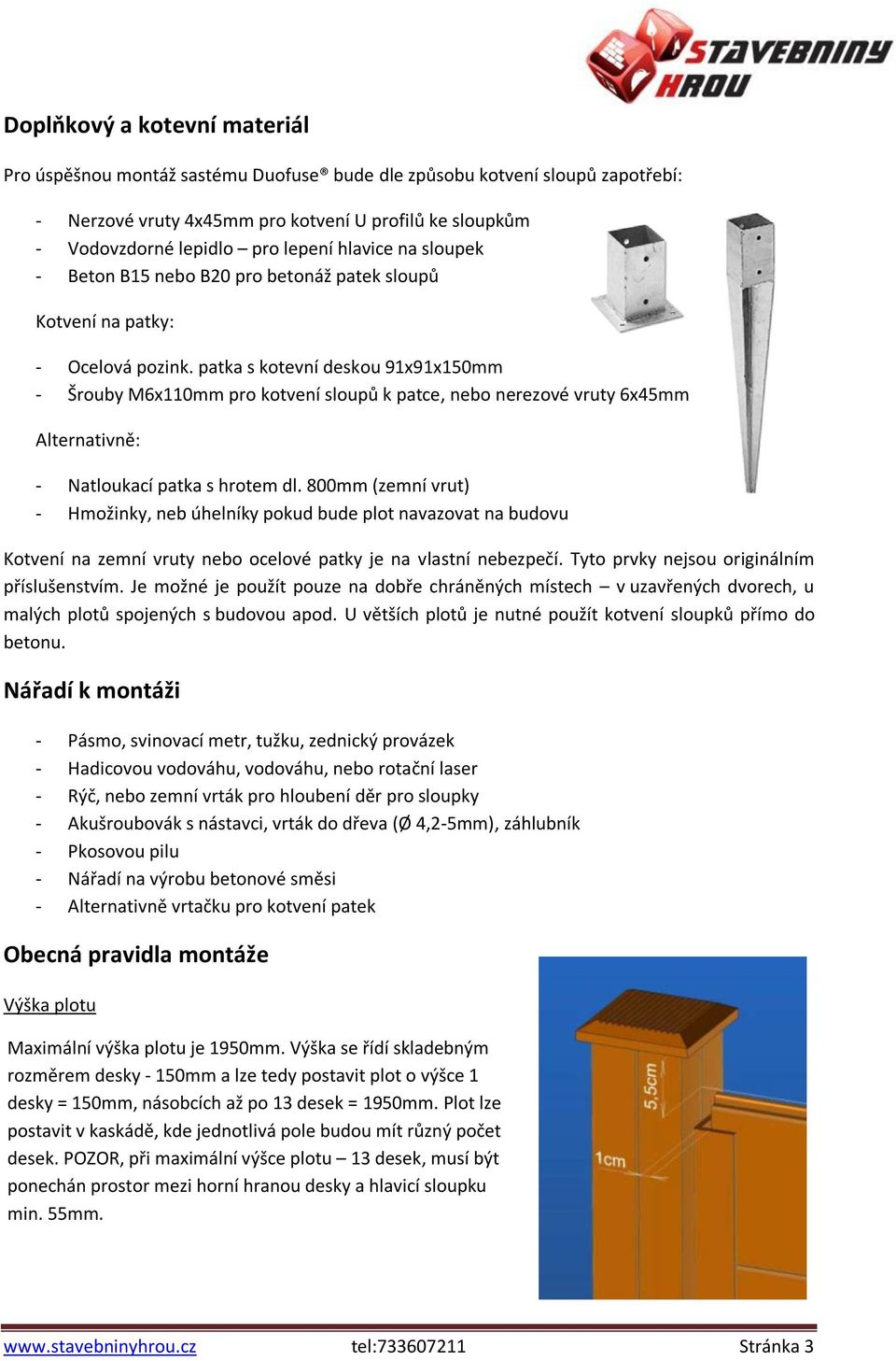 patka s kotevní deskou 91x91x150mm - Šrouby M6x110mm pro kotvení sloupů k patce, nebo nerezové vruty 6x45mm Alternativně: - Natloukací patka s hrotem dl.