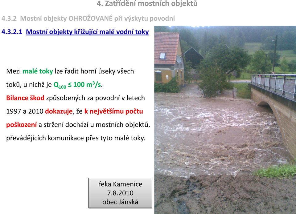 1 Mostní objekty křižující malé vodní toky Mezi malé toky lze řadit horní úseky všech toků, u nichž je Q