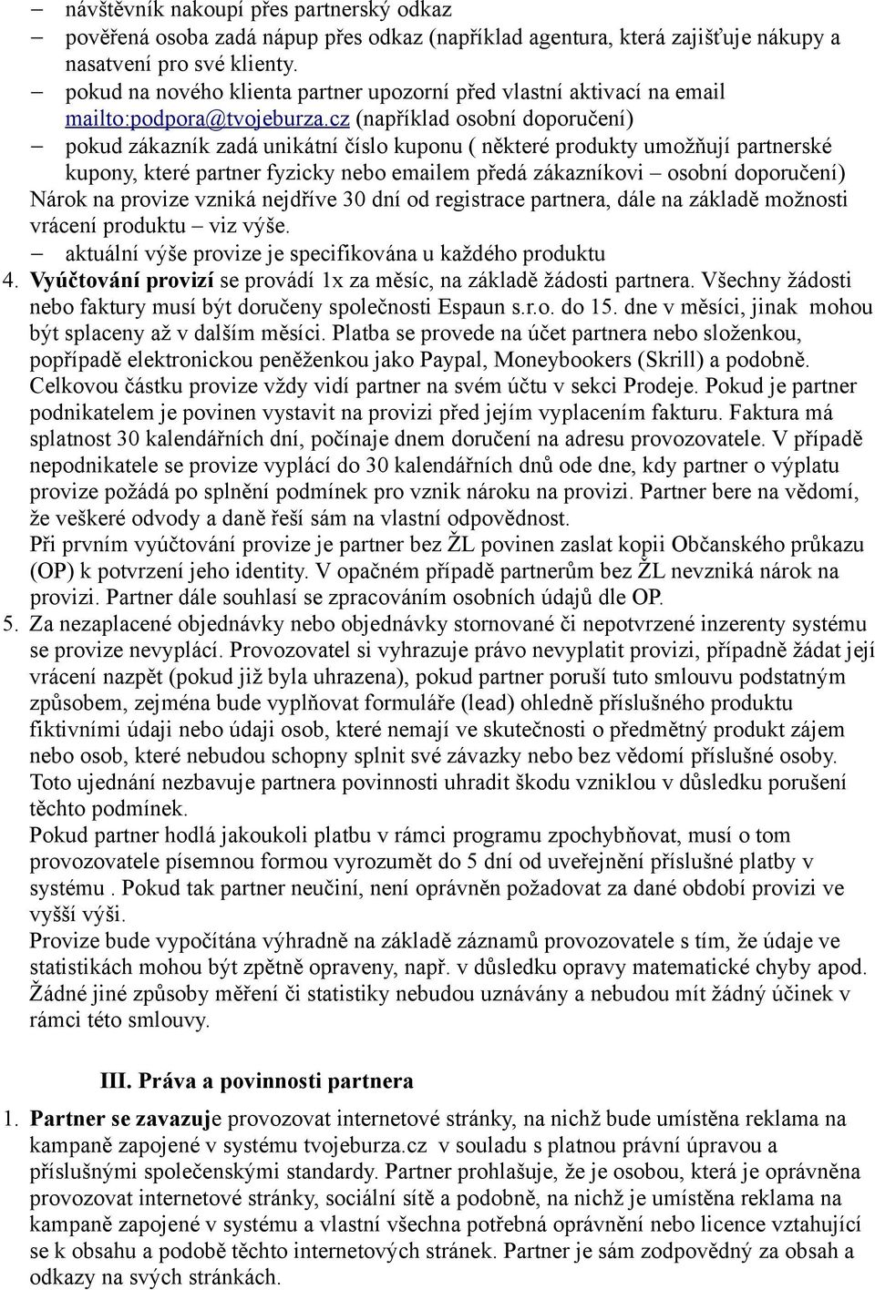 cz (například osobní doporučení) pokud zákazník zadá unikátní číslo kuponu ( některé produkty umožňují partnerské kupony, které partner fyzicky nebo emailem předá zákazníkovi osobní doporučení) Nárok