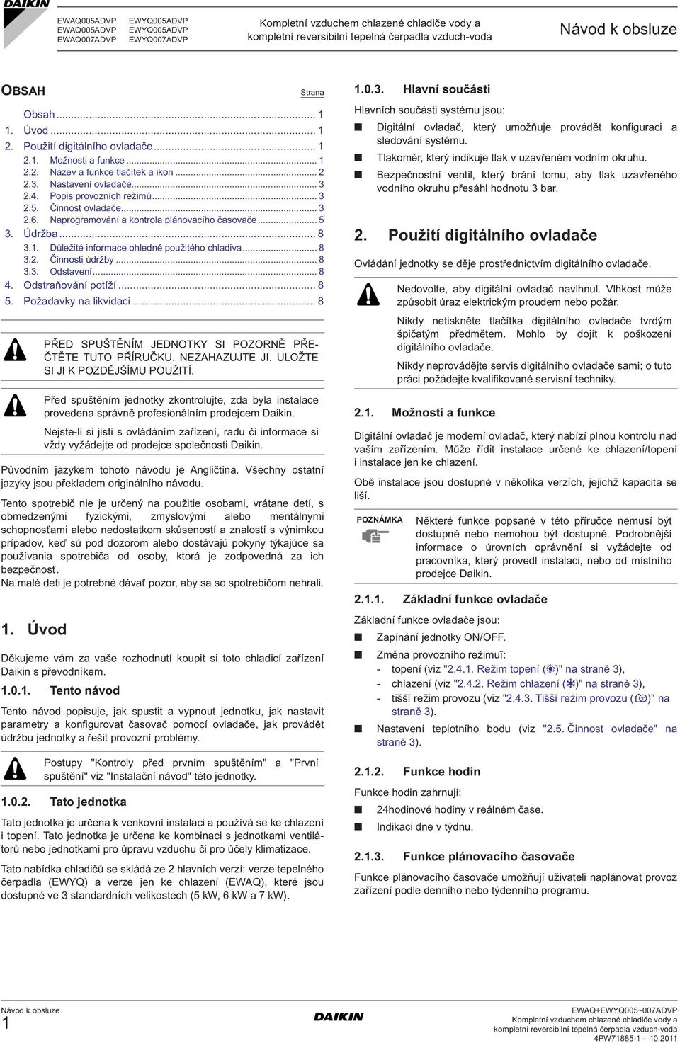 Důležité informace ohledně použitého chladiva... 8 3.2. Činnosti údržby... 8 3.3. Odstavení... 8 4. Odstraňování potíží... 8 5. Požadavky na likvidaci... 8 Původním jazykem tohoto návodu je Angličtina.