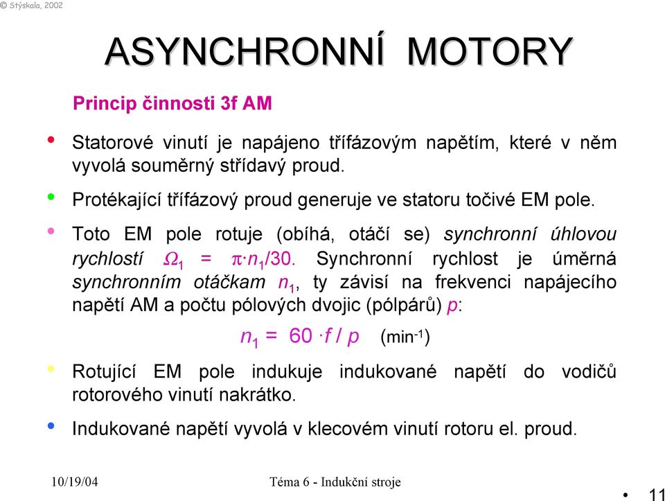 Toto EM pole rotuje (obíhá, otáčí se) synchronní úhlovou rychlostí Ω 1 = π n 1 /30.