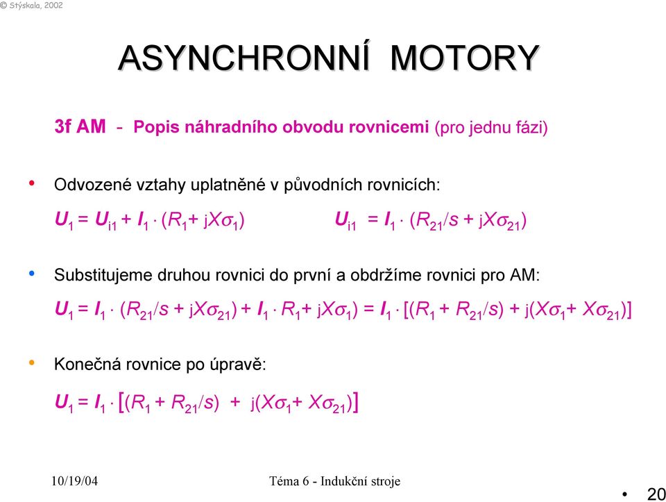 rovnici do první a obdržíme rovnici pro AM: U 1 = I 1 (R 21 /s + jxσ 21 )+ I 1 R 1 + jxσ 1 ) = I 1