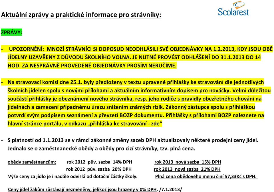 Velmi důležitou součástí přihlášky je obeznámení nového strávníka, resp. jeho rodiče s pravidly obezřetného chování na jídelnách a zamezení případnému úrazu snížením známých rizik.