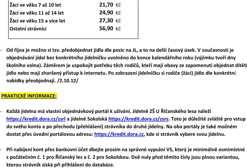 Záměrem je uspokojit potřebu těch rodičů, kteří mají obavy ze zapomenutí objednat dítěti jídlo nebo mají zhoršený přístup k internetu.