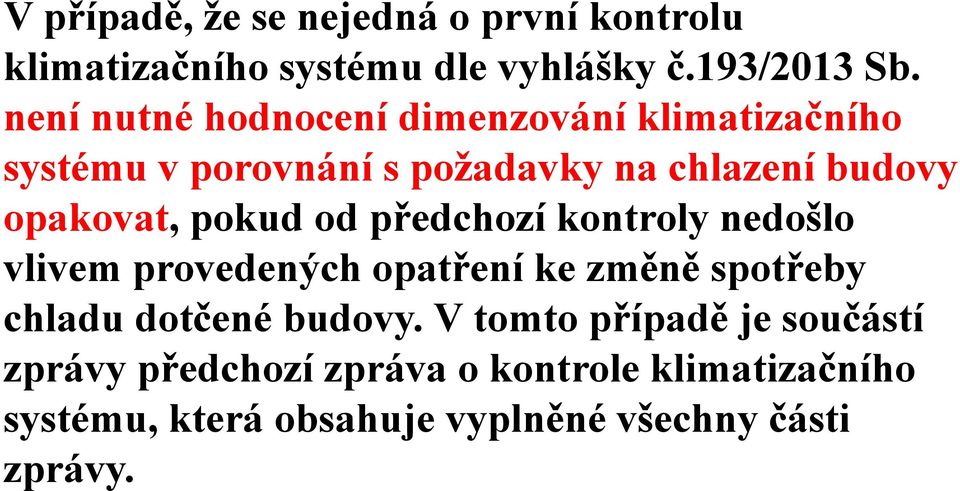 pokud od předchozí kontroly nedošlo vlivem provedených opatření ke změně spotřeby chladu dotčené budovy.