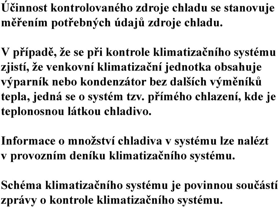 kondenzátor bez dalších výměníků tepla, jedná se o systém tzv. přímého chlazení, kde je teplonosnou látkou chladivo.