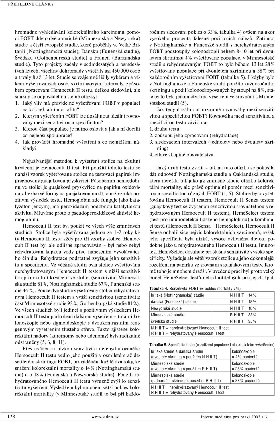 Francii (Burgundská studie). Tyto projekty začaly v sedmdesátých a osmdesátých letech, všechny dohromady vyšetřily asi 450 000 osob a trvaly 8 až 13 let.