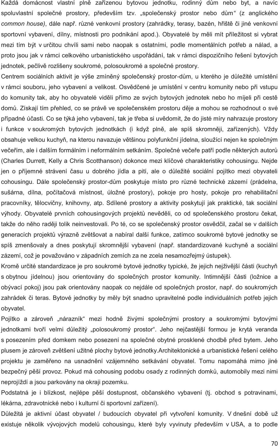 ). Obyvatelé by měli mít příležitost si vybrat mezi tím být v určitou chvíli sami nebo naopak s ostatními, podle momentálních potřeb a nálad, a proto jsou jak v rámci celkového urbanistického