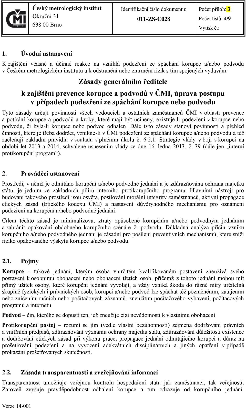 vydávám: Zásady generálního ředitele k zajištění prevence korupce a podvodů v ČMI, úprava postupu v případech podezření ze spáchání korupce nebo podvodu Tyto zásady určují povinnosti všech vedoucích