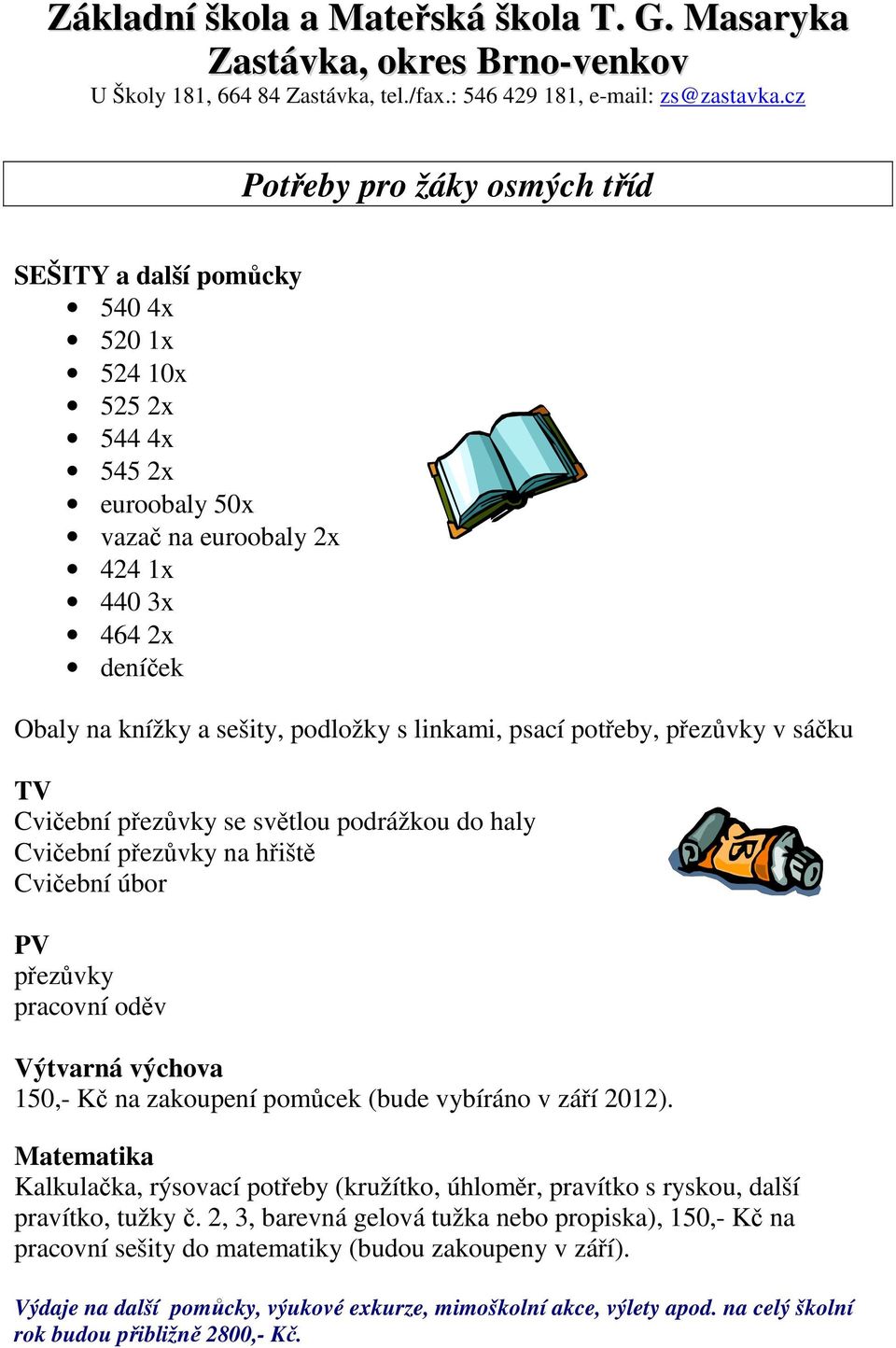 v září 2012). Matematika Kalkulačka, rýsovací potřeby (kružítko, úhloměr, pravítko s ryskou, další pravítko, tužky č.