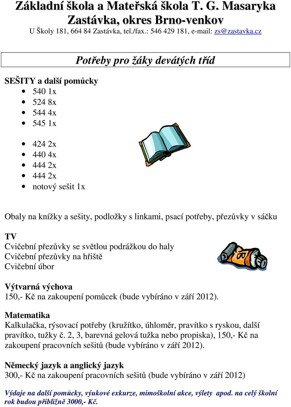 Matematika Kalkulačka, rýsovací potřeby (kružítko, úhloměr, pravítko s ryskou, další pravítko, tužky č.