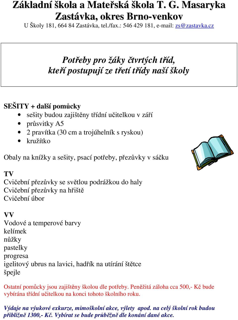 pastelky progresa igelitový ubrus na lavici, hadřík na utírání štětce špejle Ostatní pomůcky jsou zajištěny školou dle potřeby.