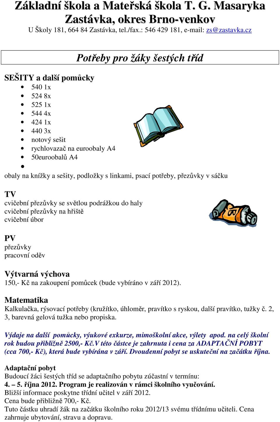 Matematika Kalkulačka, rýsovací potřeby (kružítko, úhloměr, pravítko s ryskou, další pravítko, tužky č. 2, 3, barevná gelová tužka nebo propiska.