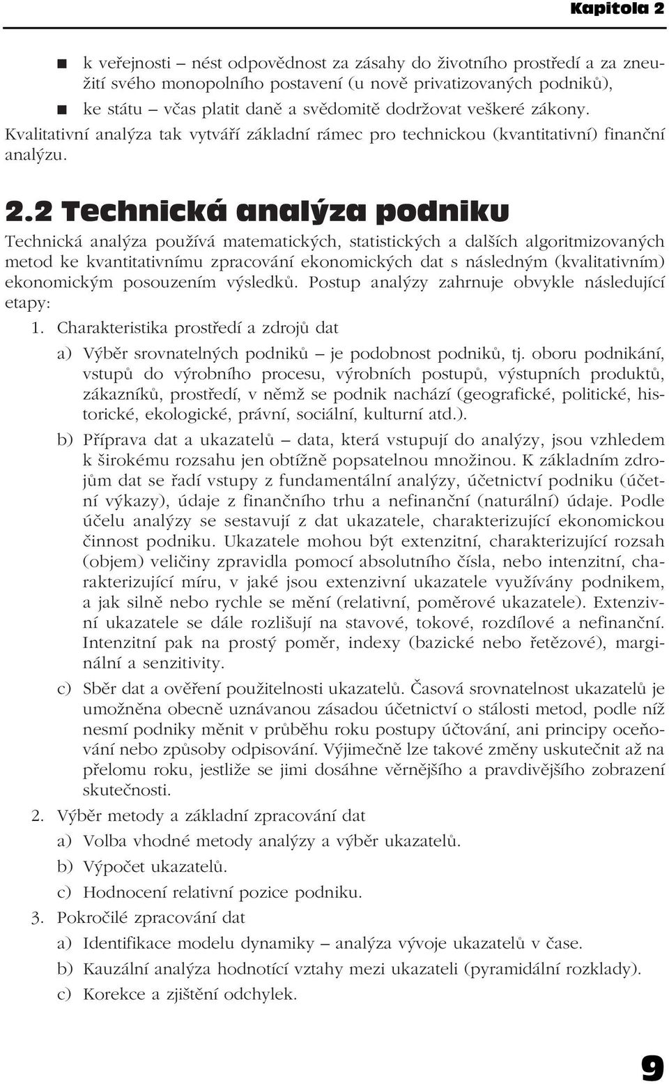 2 Technická analýza podniku Technická analýza používá matematických, statistických a dalších algoritmizovaných metod ke kvantitativnímu zpracování ekonomických dat s následným (kvalitativním)