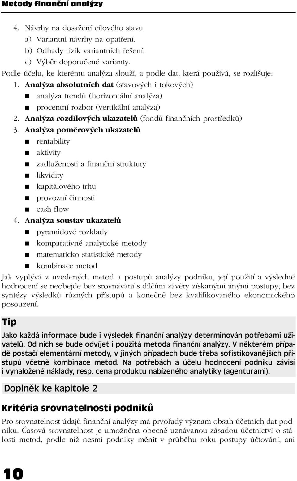 Analýza absolutních dat (stavových i tokových) analýza trendů (horizontální analýza) procentní rozbor (vertikální analýza) 2. Analýza rozdílových ukazatelů (fondů finančních prostředků) 3.