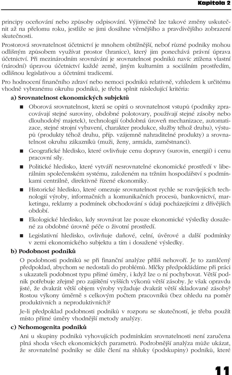 Při mezinárodním srovnávání je srovnatelnost podniků navíc ztížena vlastní (národní) úpravou účetnictví každé země, jiným kulturním a sociálním prostředím, odlišnou legislativou a účetními tradicemi.