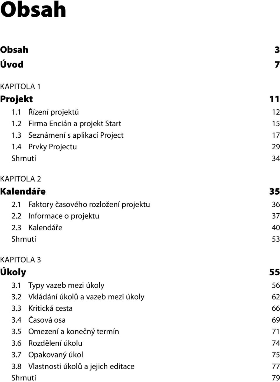 2 Informace o projektu 37 2.3 Kalendáře 40 Shrnutí 53 KAPITOLA 3 Úkoly 55 3.1 Typy vazeb mezi úkoly 56 3.