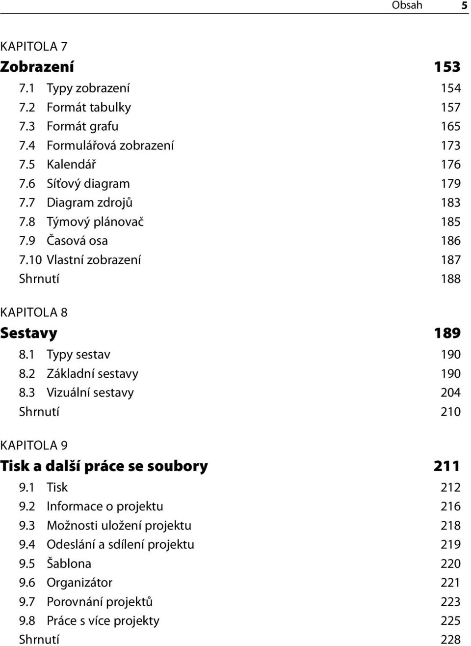 1 Typy sestav 190 8.2 Základní sestavy 190 8.3 Vizuální sestavy 204 Shrnutí 210 KAPITOLA 9 Tisk a další práce se soubory 211 9.1 Tisk 212 9.