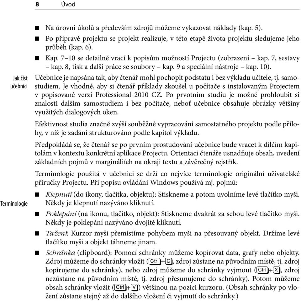 8, tisk a další práce se soubory kap. 9 a speciální nástroje kap. 10). Učebnice je napsána tak, aby čtenář mohl pochopit podstatu i bez výkladu učitele, tj. samostudiem.