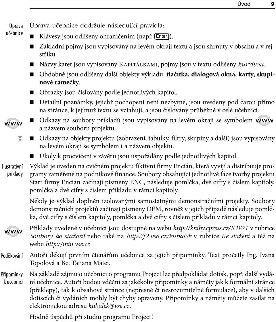 Obdobně jsou odlišeny další objekty výkladu: tlačítka, dialogová okna, karty, skupinové rámečky. Obrázky jsou číslovány podle jednotlivých kapitol.