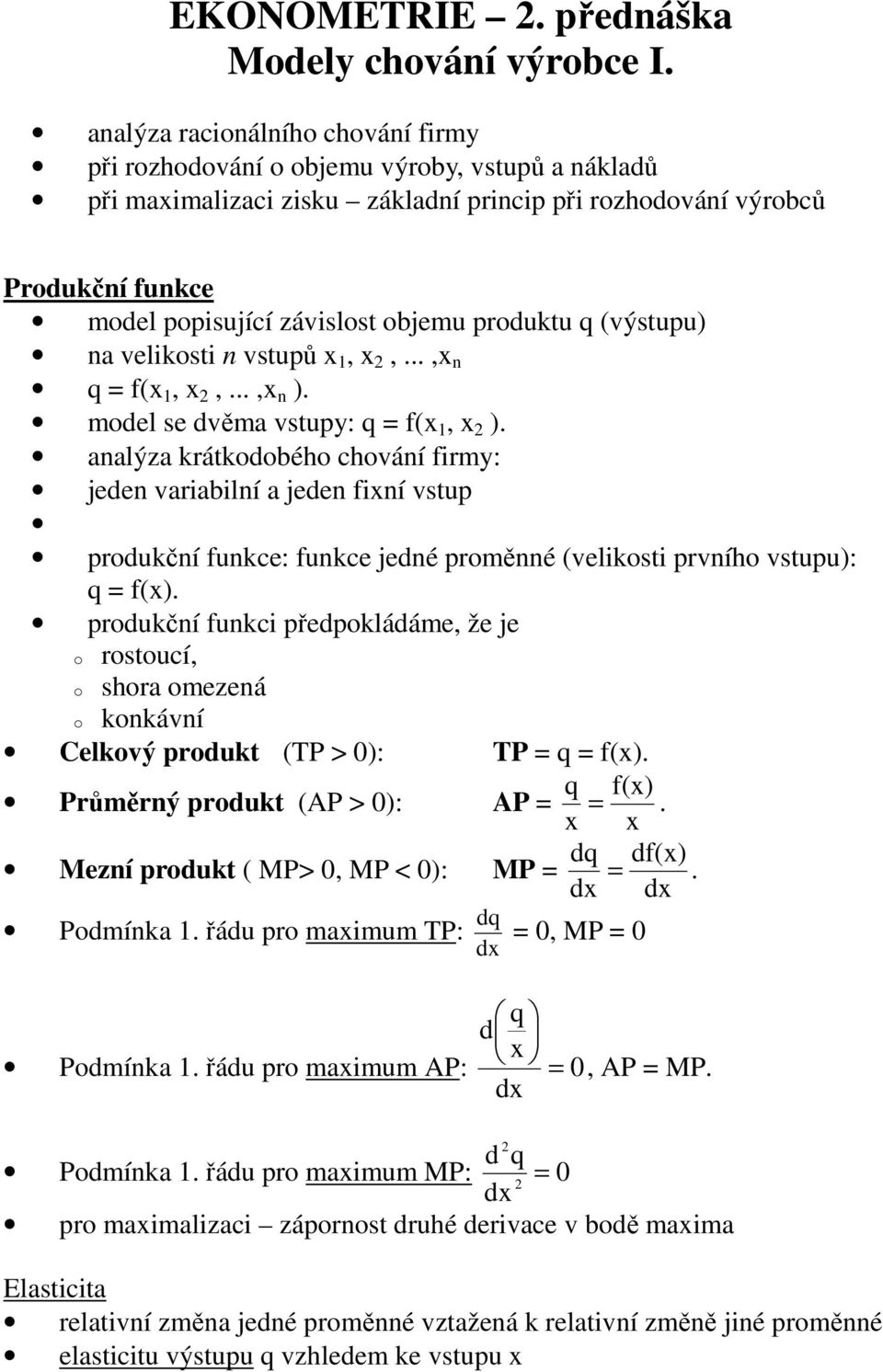 produktu q (výstupu) na velikosti n vstupů,,..., n q f(,,..., n ). model se dvěma vstupy: q f(, ).