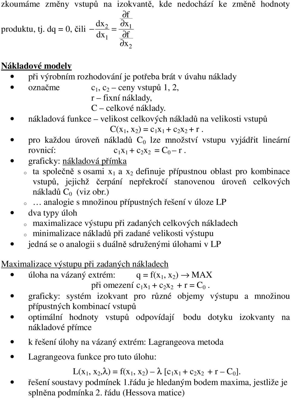 nákladová funke velikost elkovýh nákladů na velikosti vstupů C(, ) + + r. pro každou úroveň nákladů C 0 lze množství vstupu vyjádřit lineární rovnií: + C 0 r.