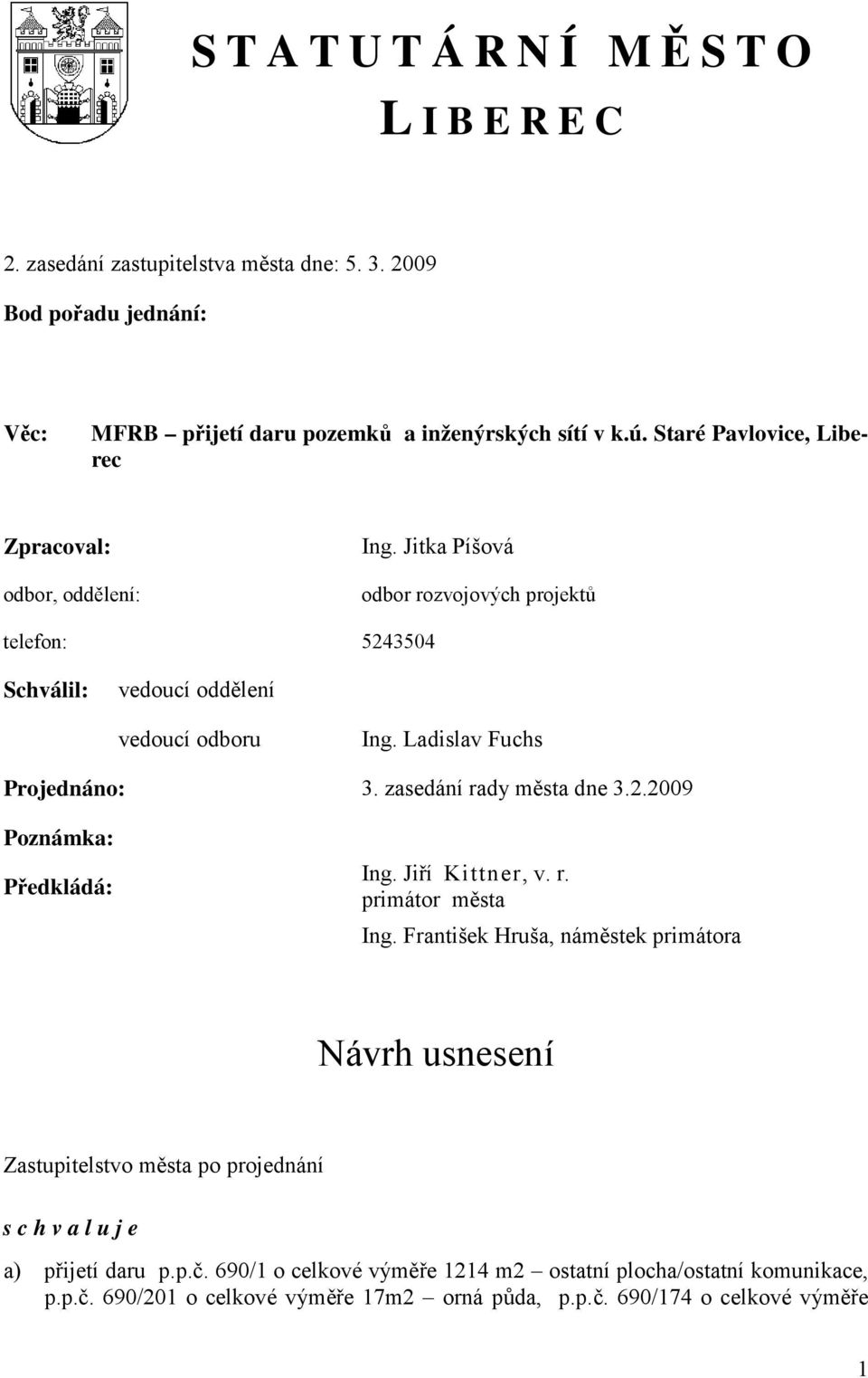 Ladislav Fuchs Projednáno: 3. zasedání rady města dne 3.2.2009 Poznámka: Předkládá: Ing. Jiří Kittner, v. r. primátor města Ing.